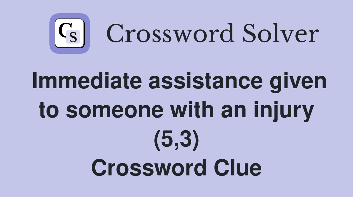 Immediate assistance given to someone with an injury (5,3) Crossword Clue