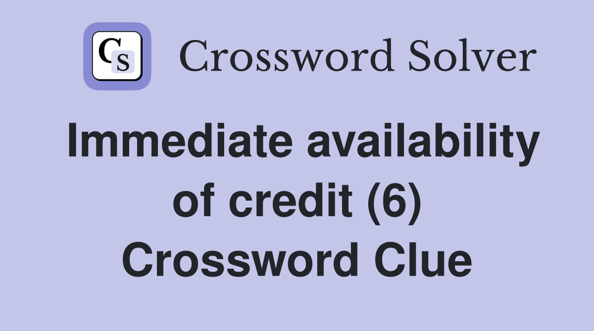 Immediate availability of credit (6) Crossword Clue