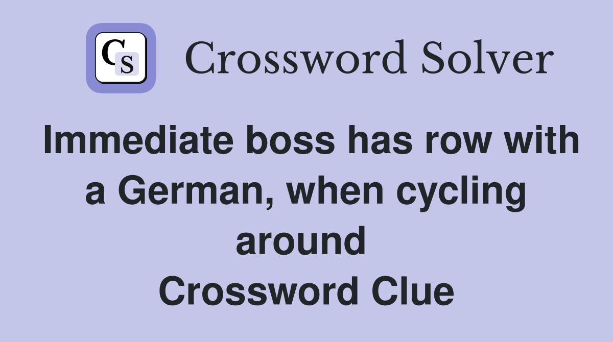 Immediate boss has row with a German, when cycling around  Crossword Clue
