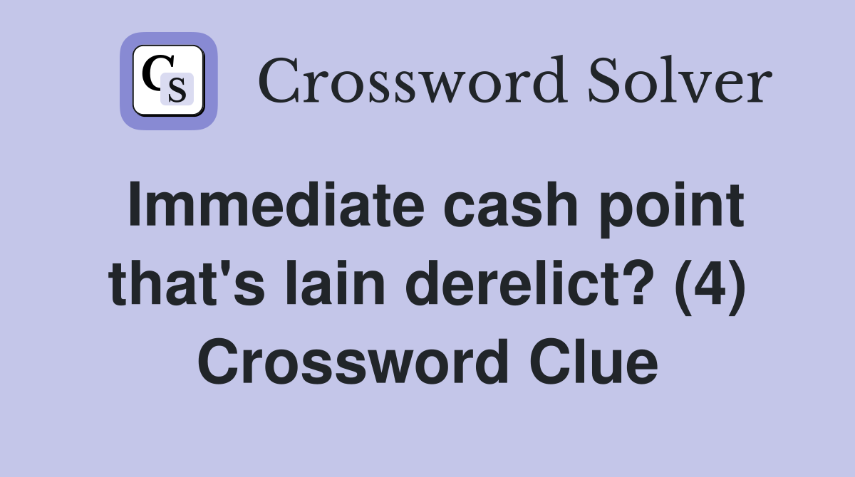 Immediate cash point that's lain derelict? (4) Crossword Clue