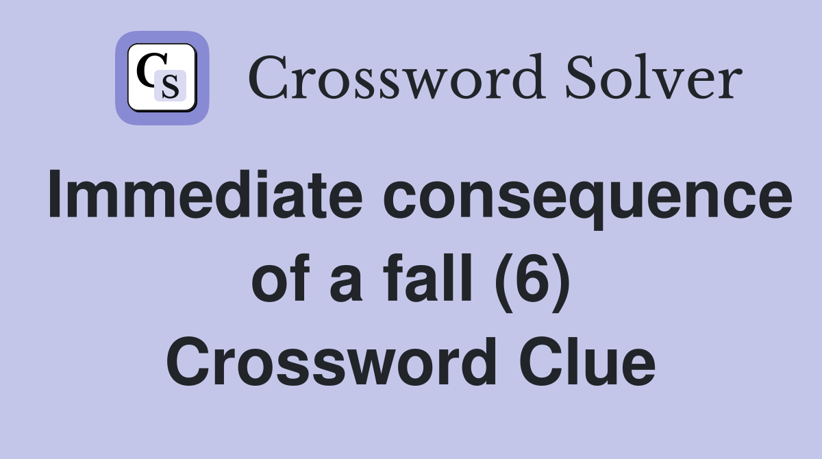 Immediate consequence of a fall (6) Crossword Clue