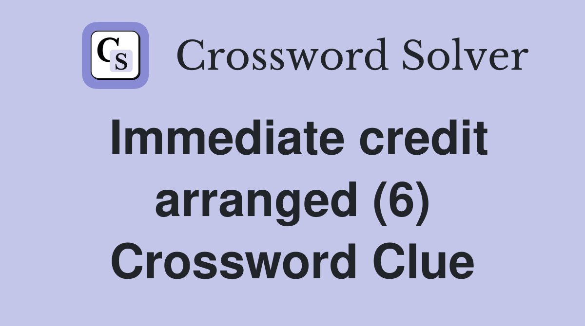Immediate credit arranged (6) Crossword Clue