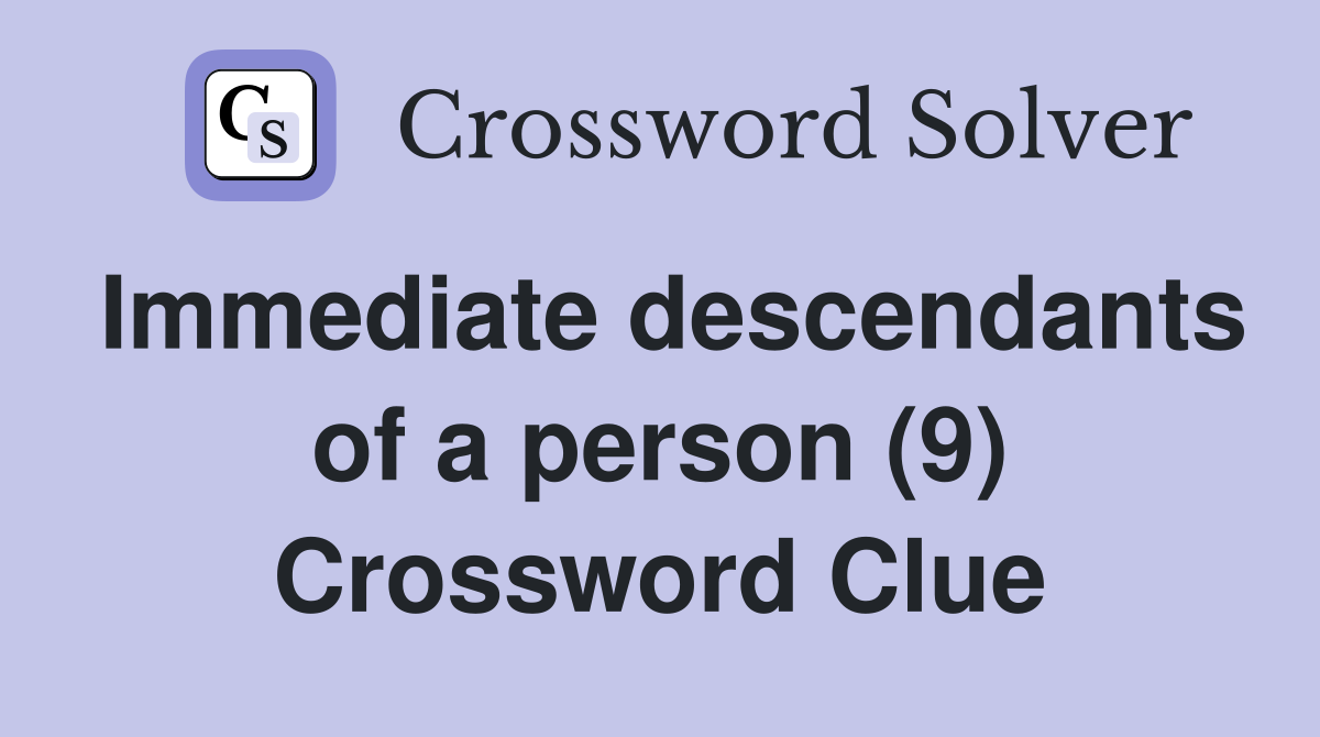 Immediate descendants of a person (9) Crossword Clue