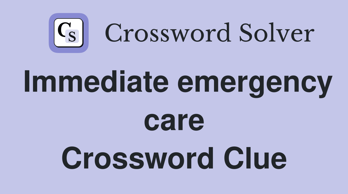 Immediate emergency care Crossword Clue