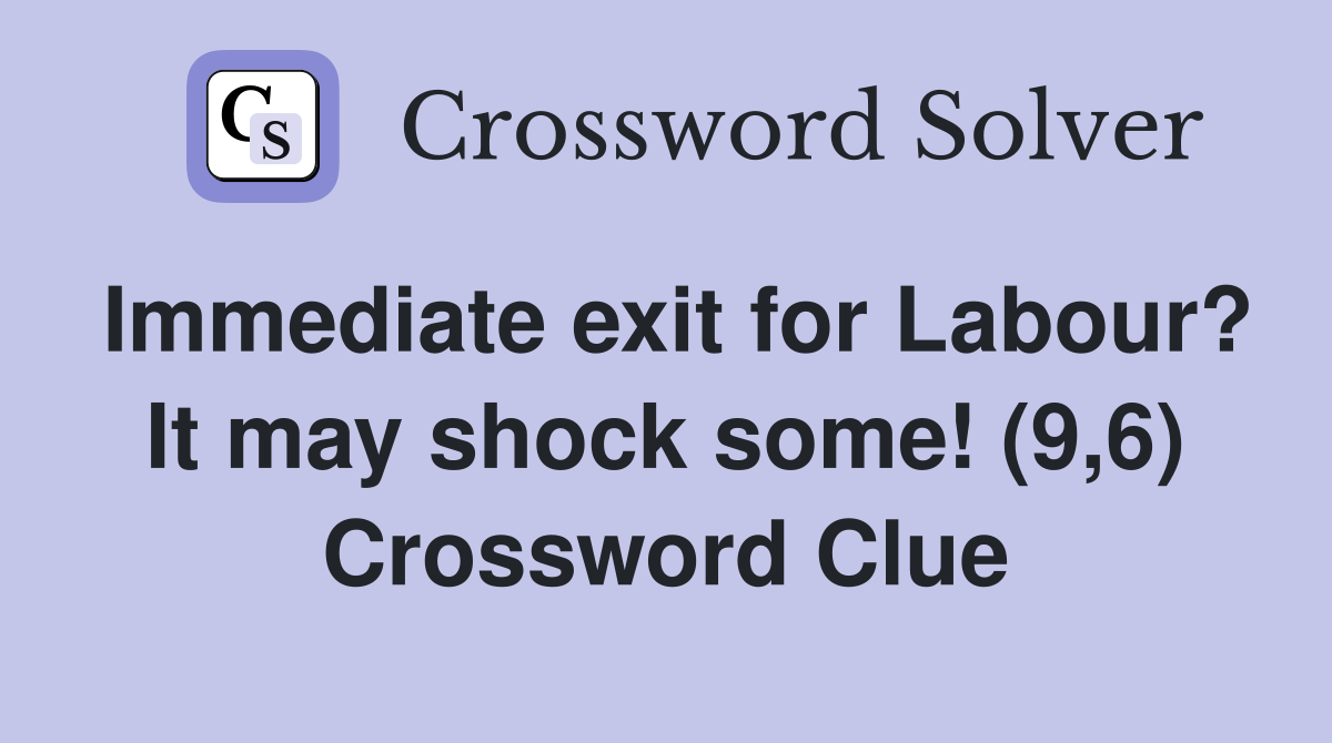 Immediate exit for Labour? It may shock some! (9,6) Crossword Clue