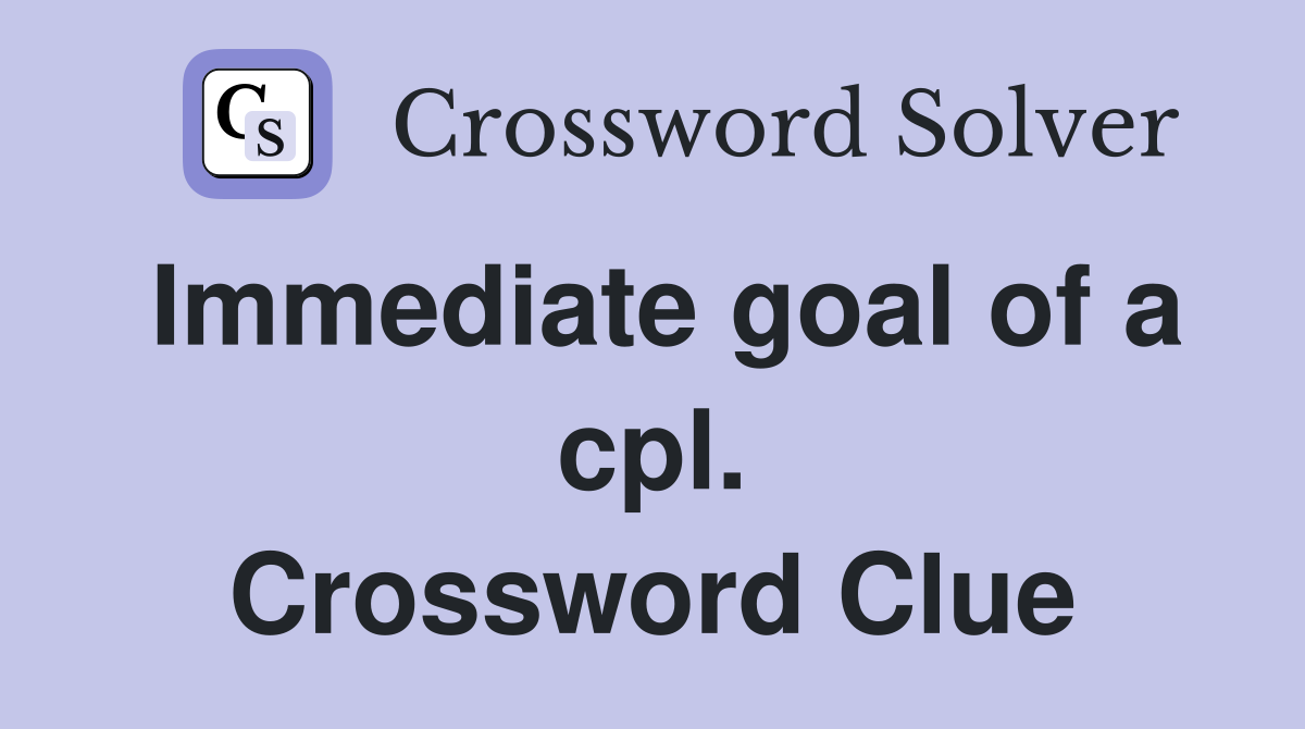 Immediate goal of a cpl. Crossword Clue