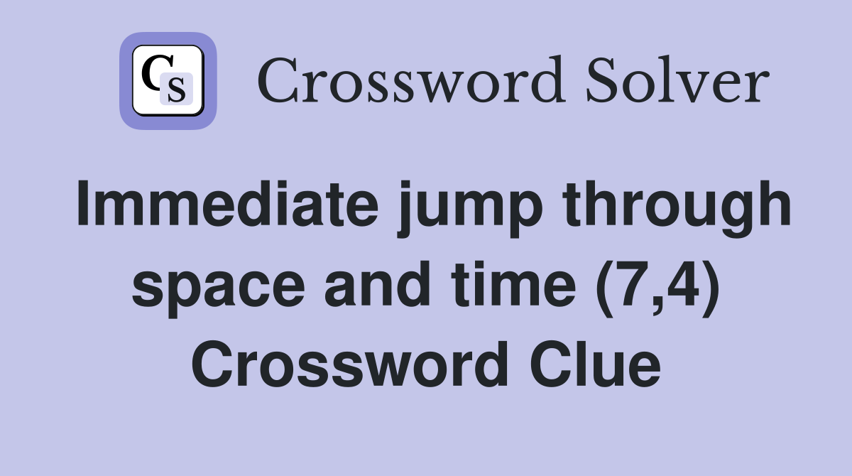 Immediate jump through space and time (7,4) Crossword Clue