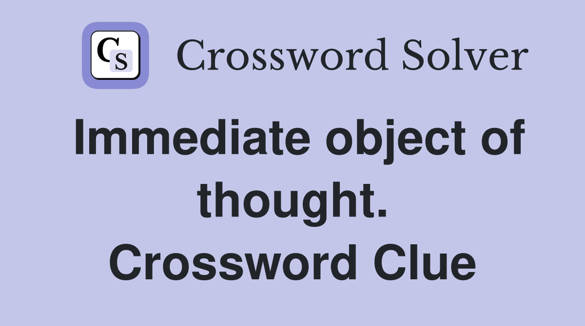 Immediate object of thought. Crossword Clue