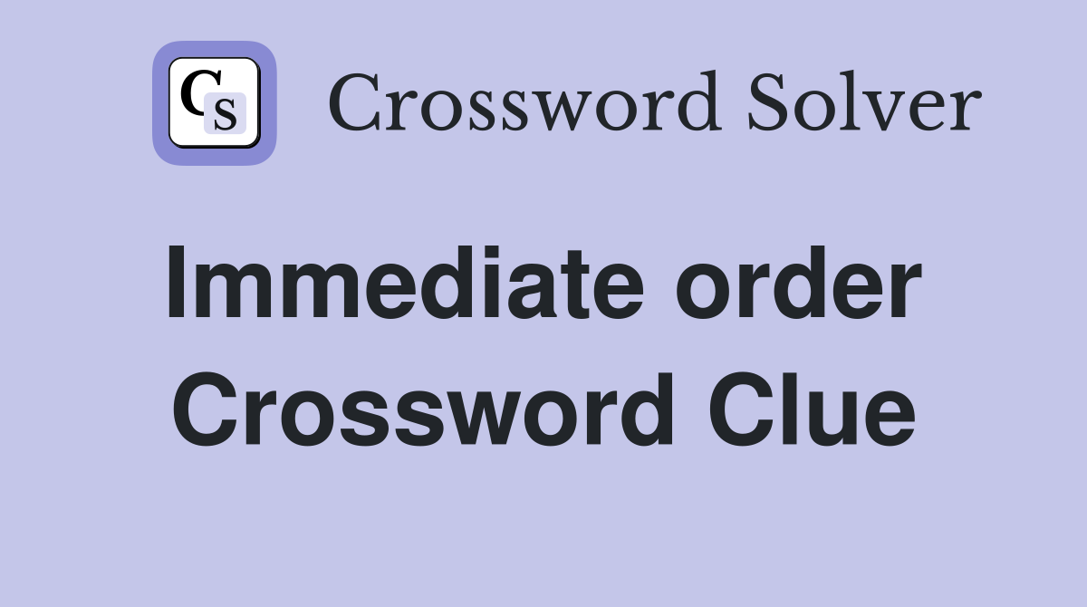 Immediate order  Crossword Clue