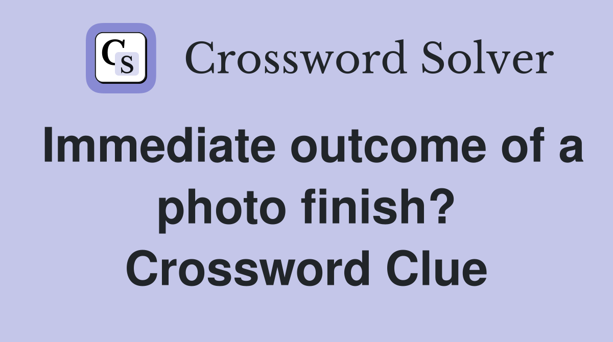 Immediate outcome of a photo finish? Crossword Clue