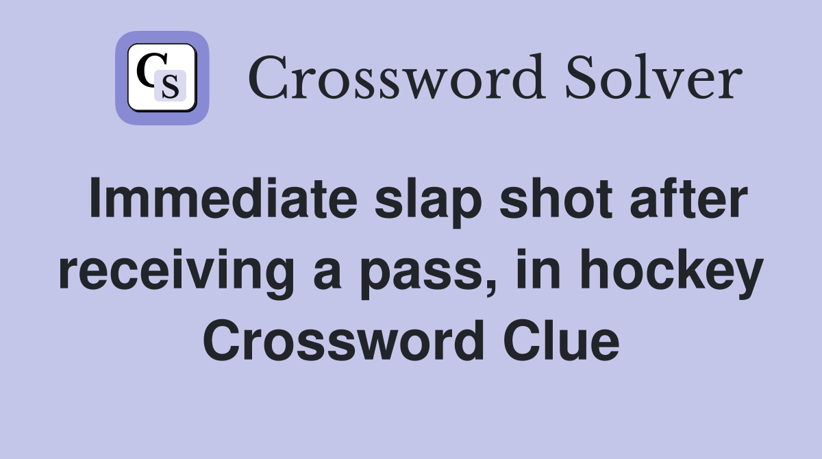 Immediate slap shot after receiving a pass, in hockey Crossword Clue