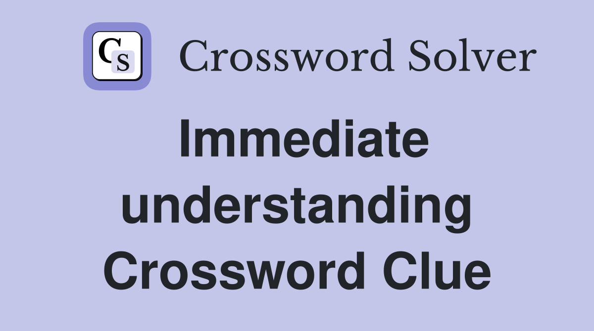 Immediate understanding Crossword Clue