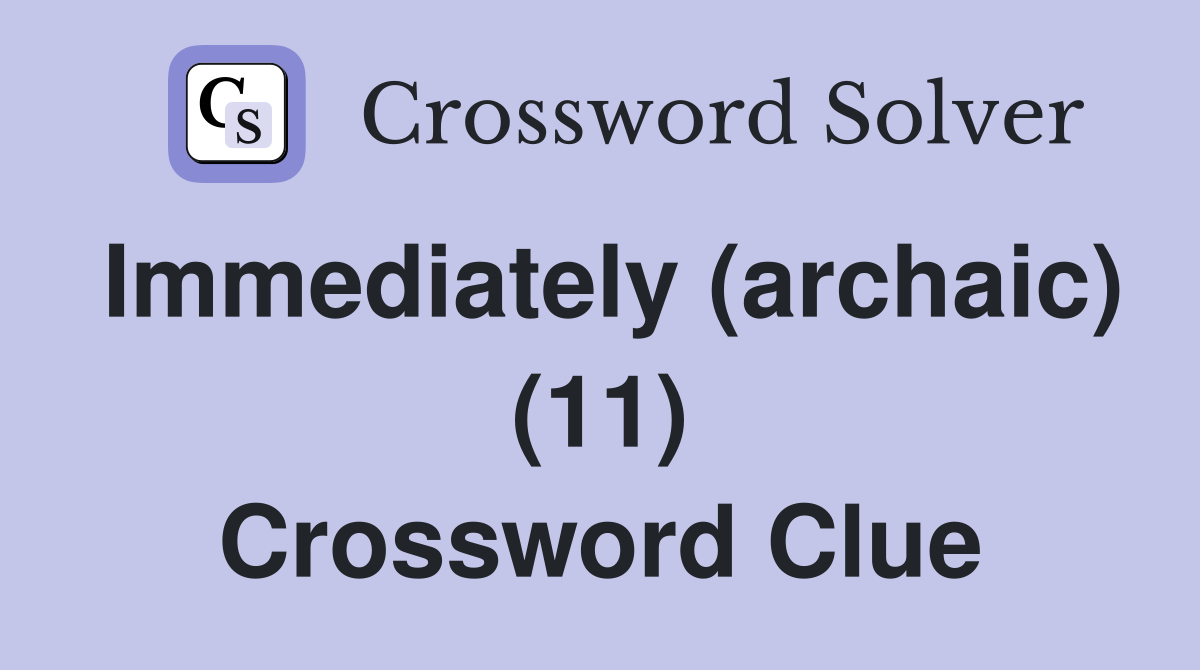 Immediately (archaic) (11) Crossword Clue