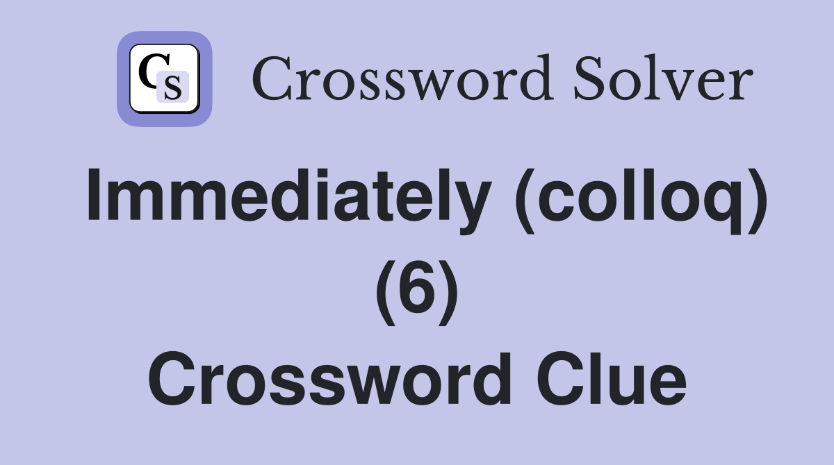 Immediately (colloq) (6) Crossword Clue