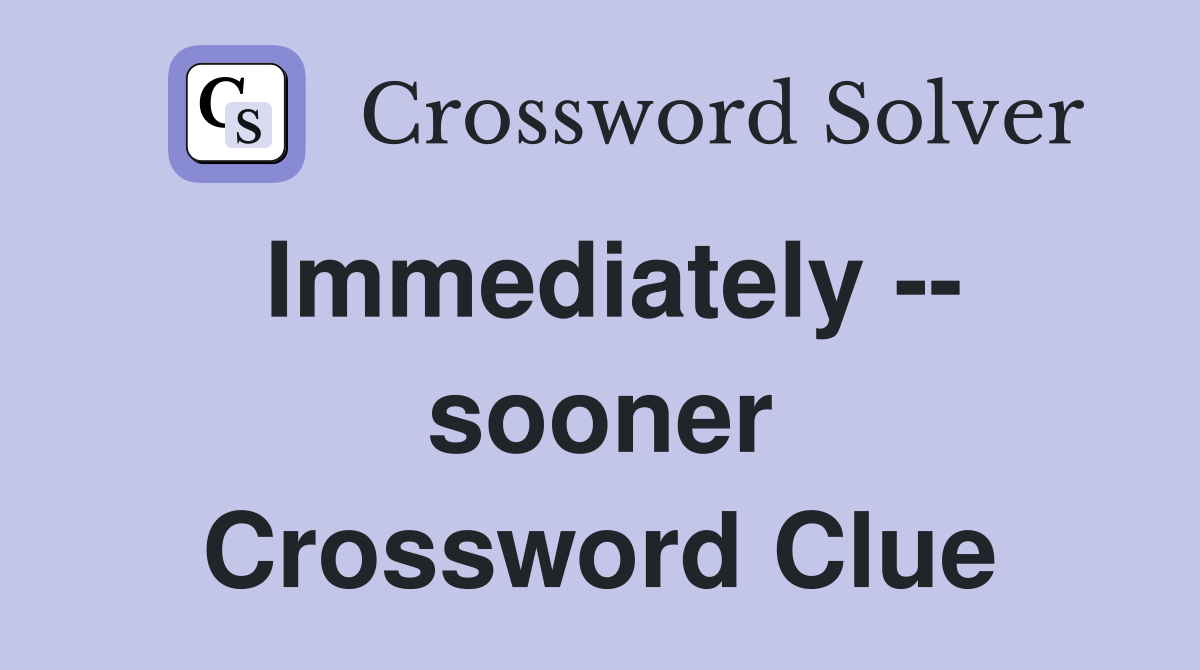 Immediately -- sooner Crossword Clue