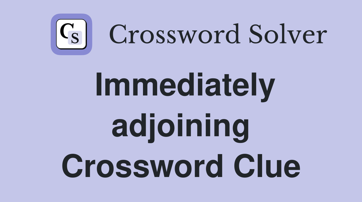 Immediately adjoining Crossword Clue