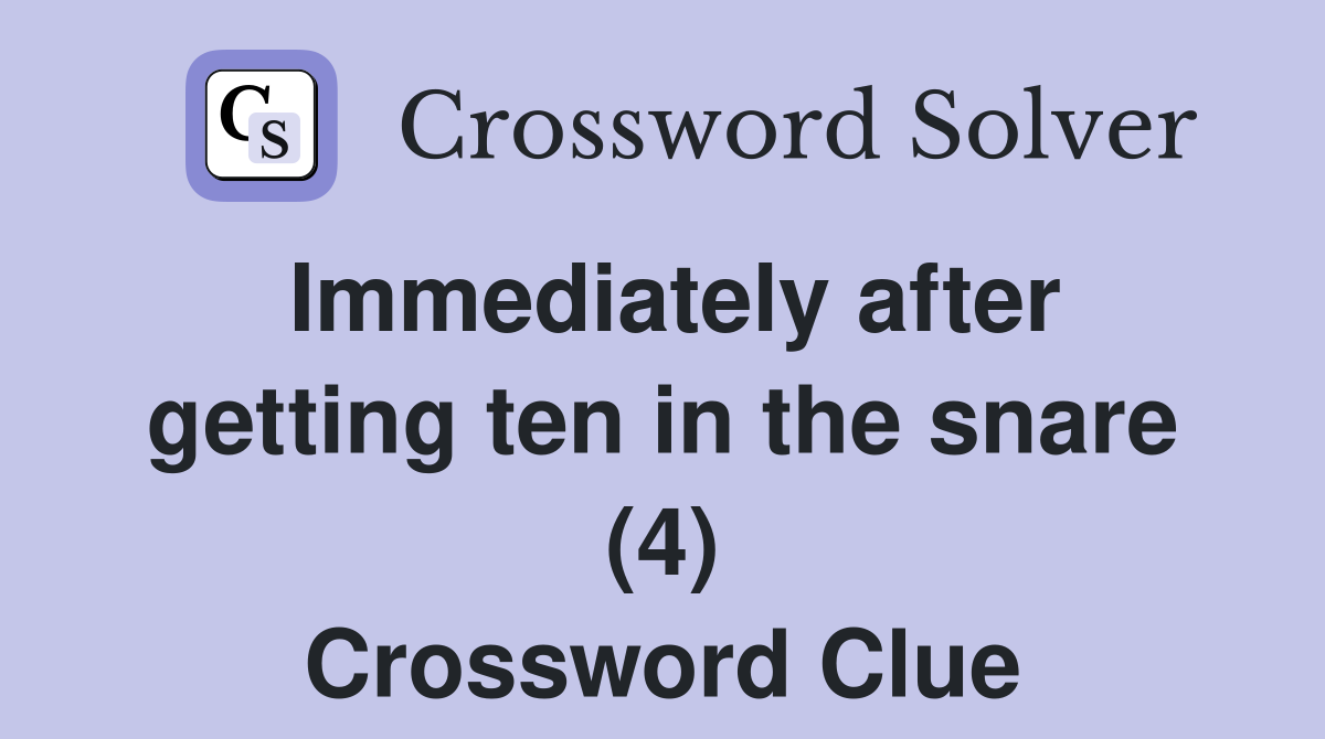 Immediately after getting ten in the snare (4) Crossword Clue