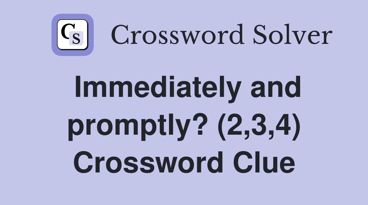 Immediately and promptly? (2,3,4) Crossword Clue