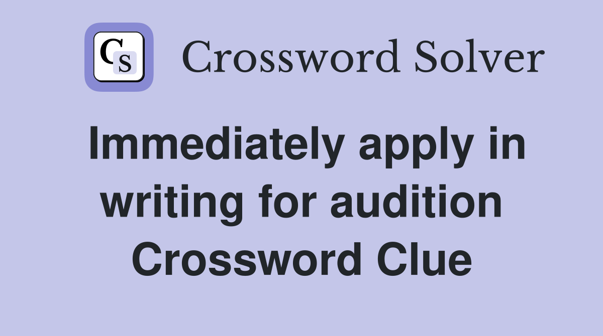Immediately apply in writing for audition Crossword Clue