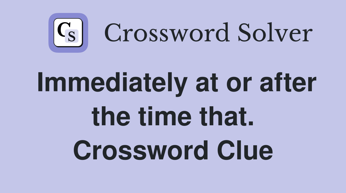 Immediately at or after the time that. Crossword Clue