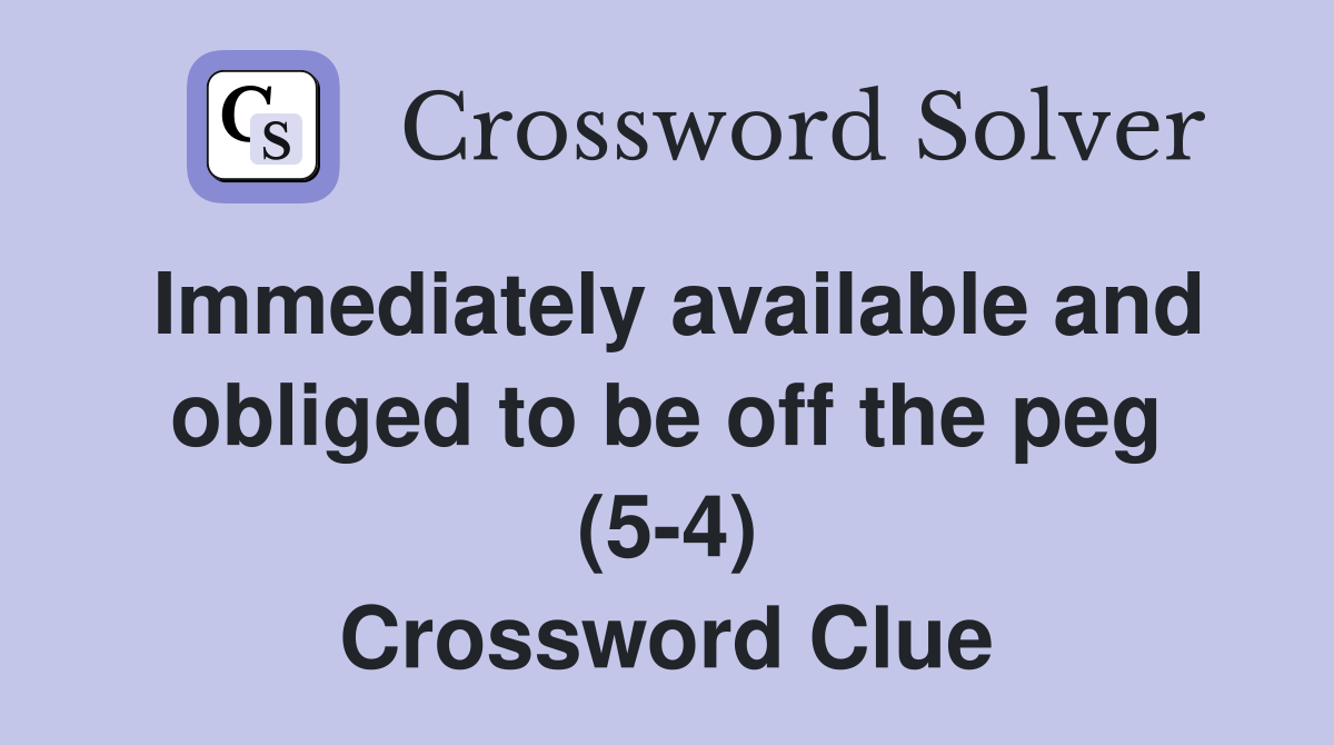 Immediately available and obliged to be off the peg (5-4) Crossword Clue