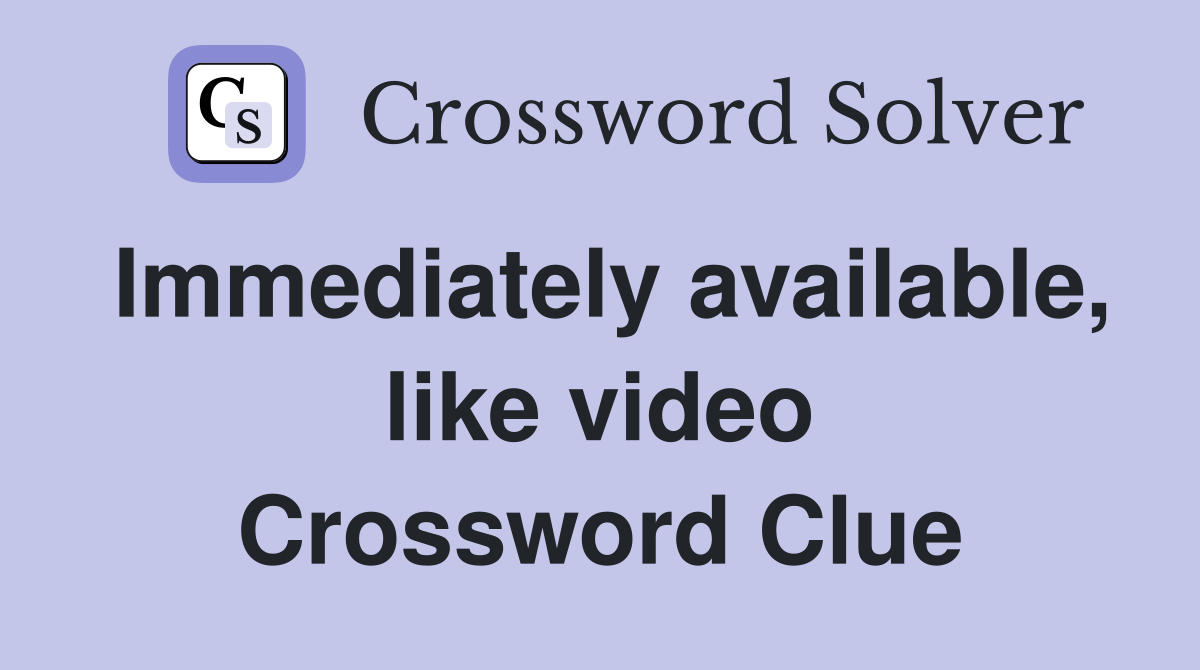 Immediately available, like video Crossword Clue