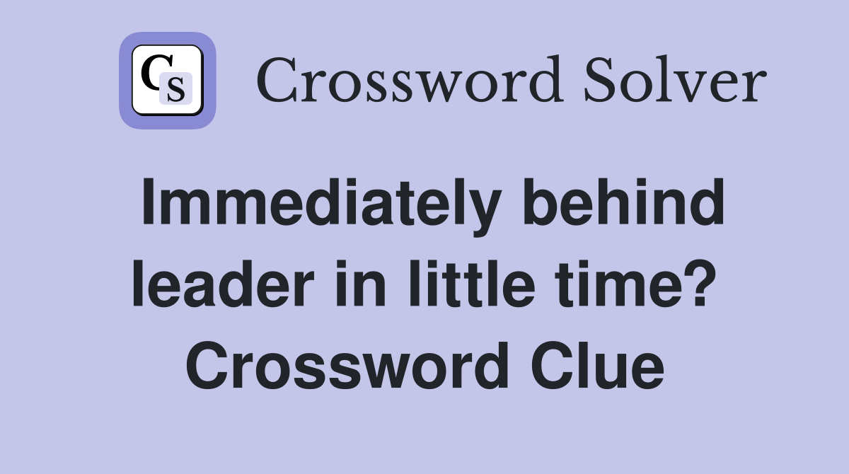 Immediately behind leader in little time? Crossword Clue