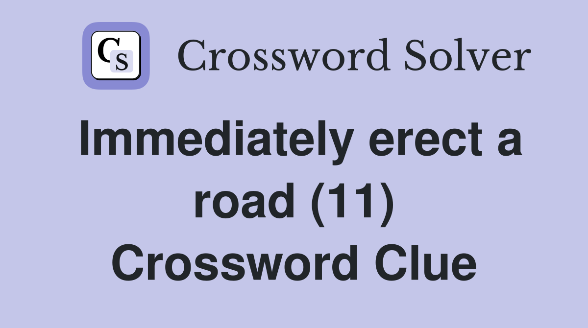 Immediately erect a road (11) Crossword Clue