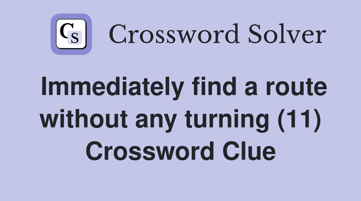 Immediately find a route without any turning (11) Crossword Clue