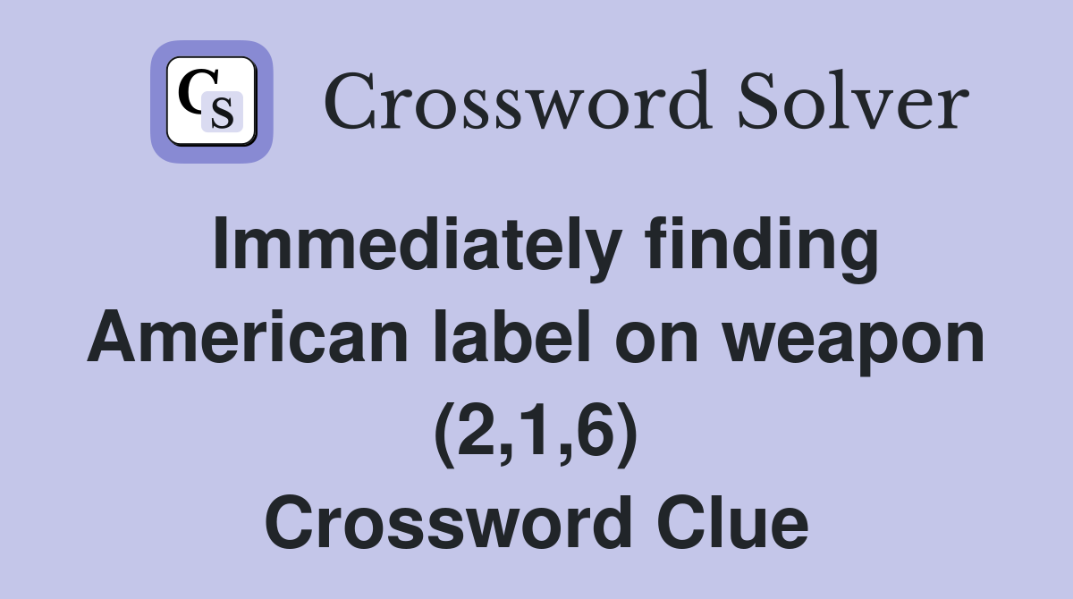 Immediately finding American label on weapon (2,1,6) Crossword Clue