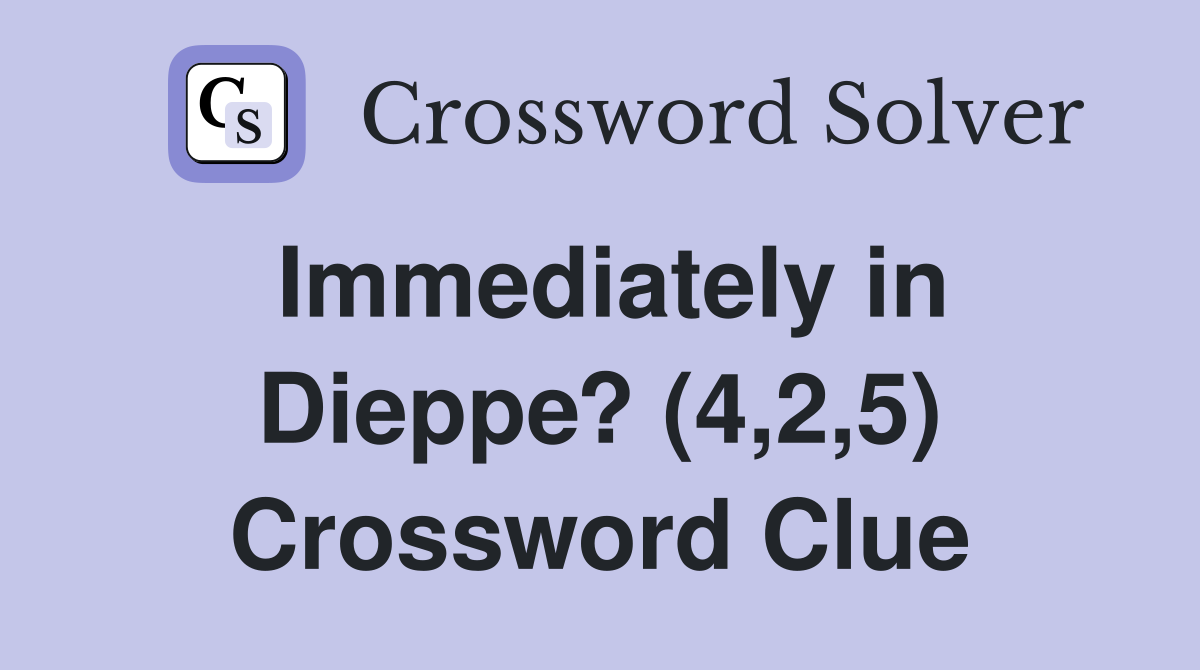 Immediately in Dieppe? (4,2,5) Crossword Clue