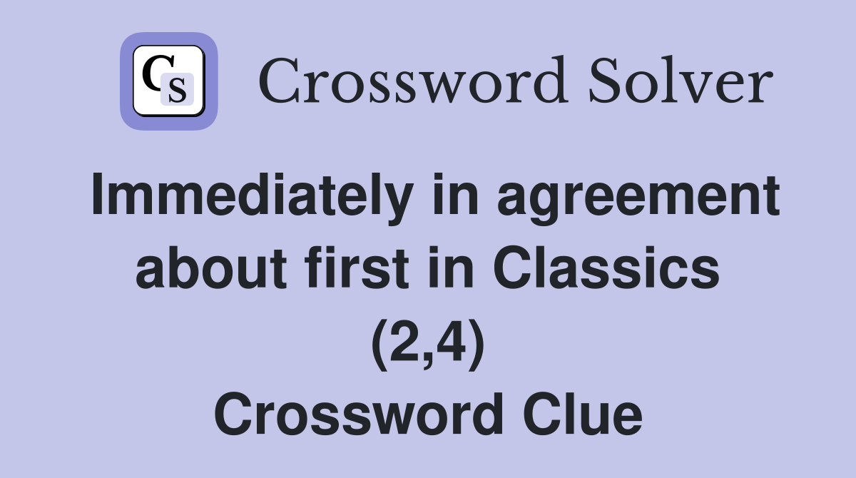 Immediately in agreement about first in Classics (2,4) Crossword Clue