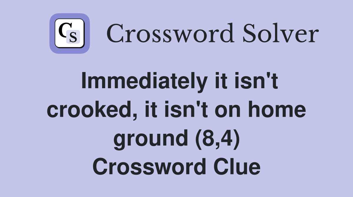Immediately it isn't crooked, it isn't on home ground (8,4) Crossword Clue