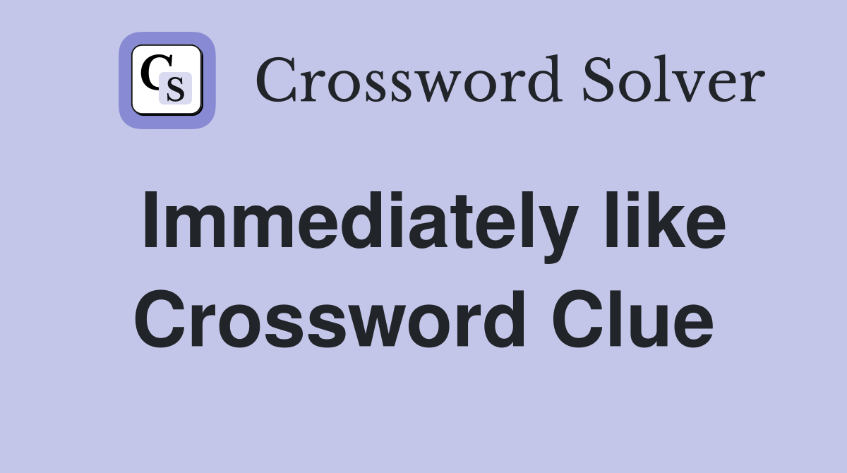 Immediately like Crossword Clue
