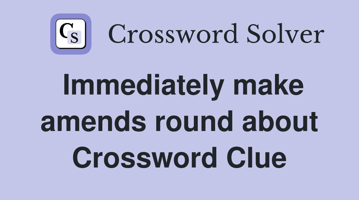 Immediately make amends round about Crossword Clue