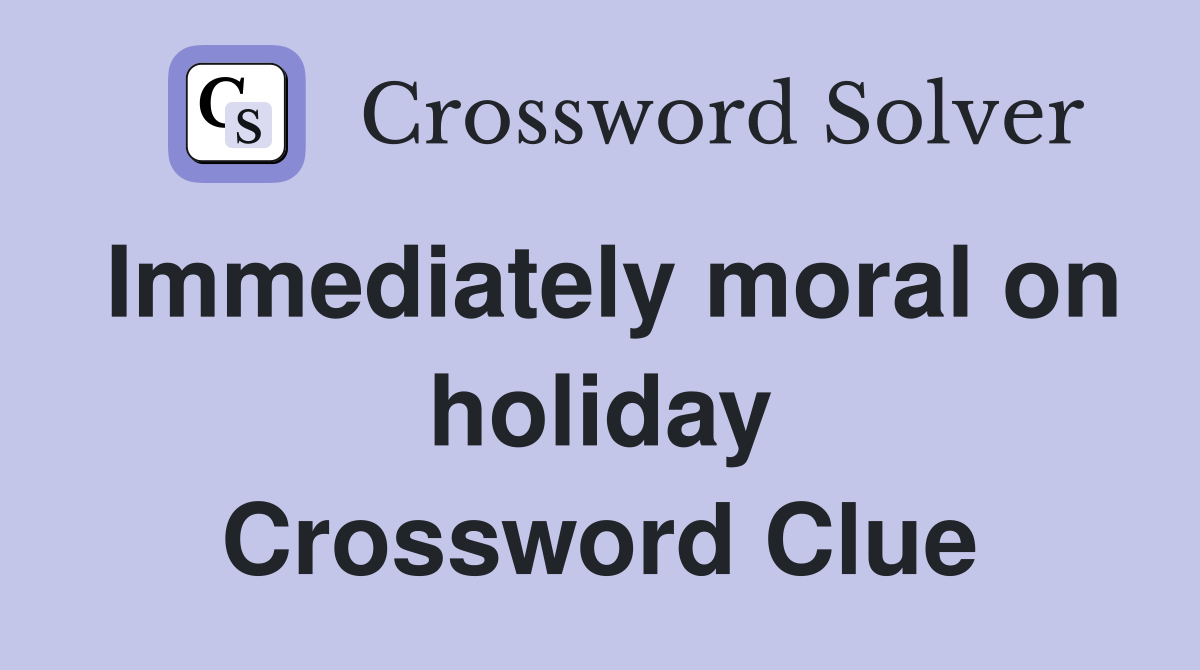 Immediately moral on holiday Crossword Clue