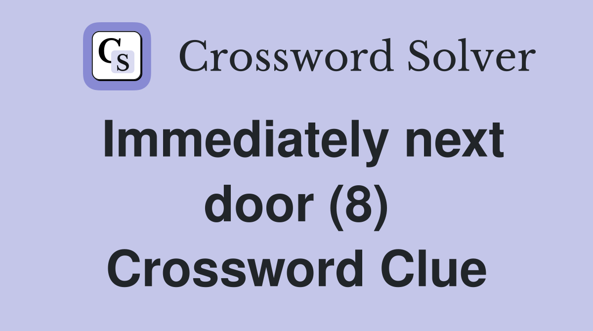 Immediately next door (8) Crossword Clue