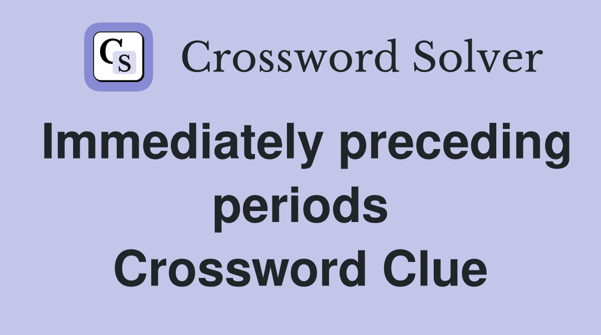 Immediately preceding periods Crossword Clue