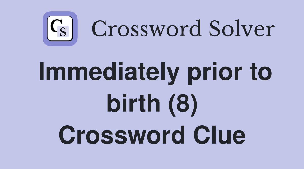 Immediately prior to birth (8) Crossword Clue