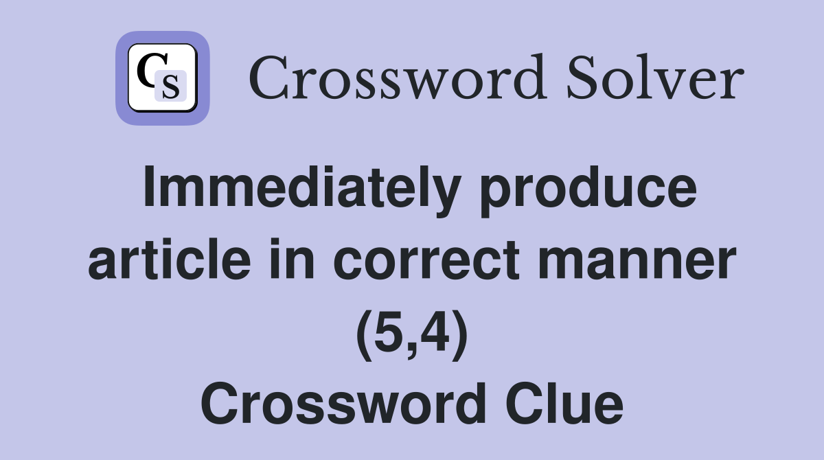 Immediately produce article in correct manner (5,4) Crossword Clue