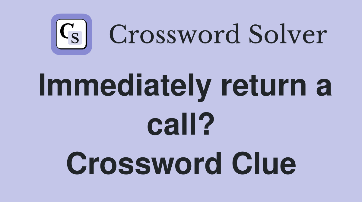 Immediately return a call? Crossword Clue