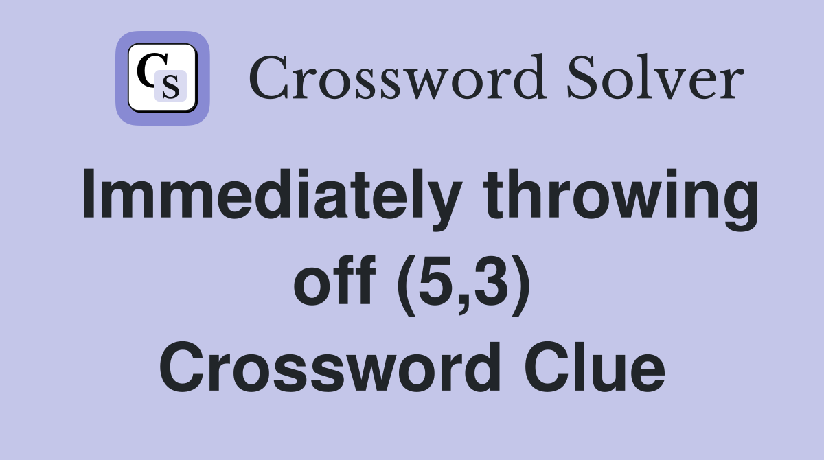 Immediately throwing off (5,3) Crossword Clue
