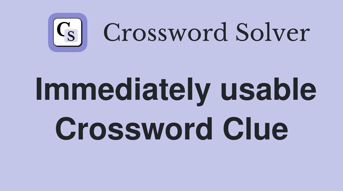 Immediately usable Crossword Clue