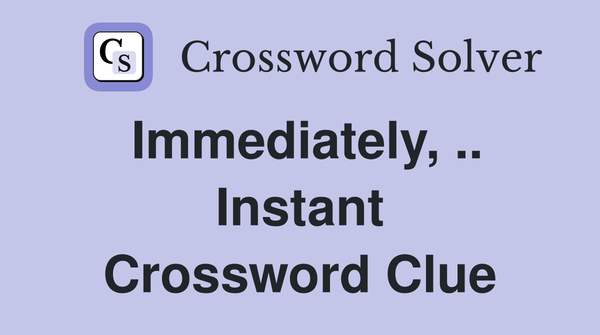 Immediately, .. Instant Crossword Clue