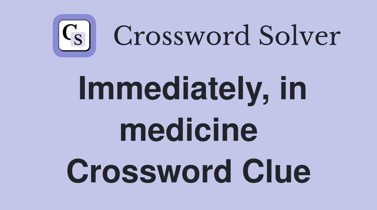Immediately, in medicine Crossword Clue