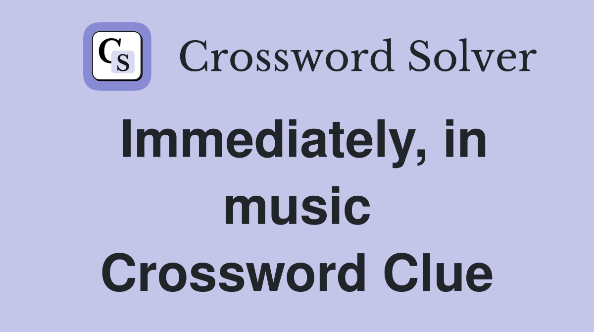 Immediately, in music Crossword Clue