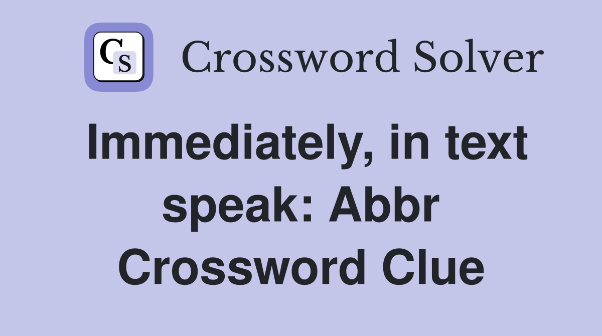 Immediately, in text speak: Abbr Crossword Clue