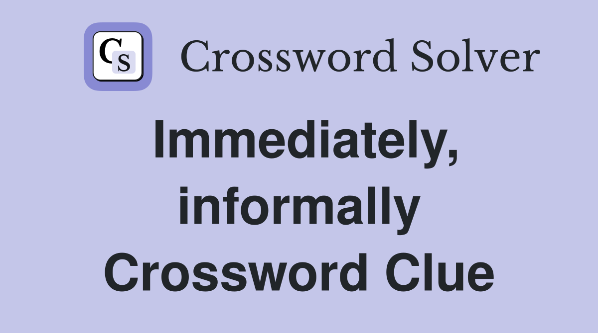 Immediately, informally Crossword Clue