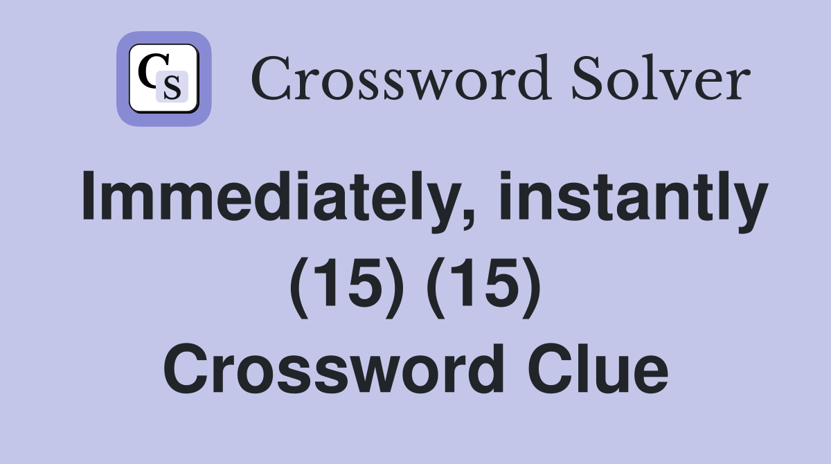 Immediately, instantly (15) (15) Crossword Clue