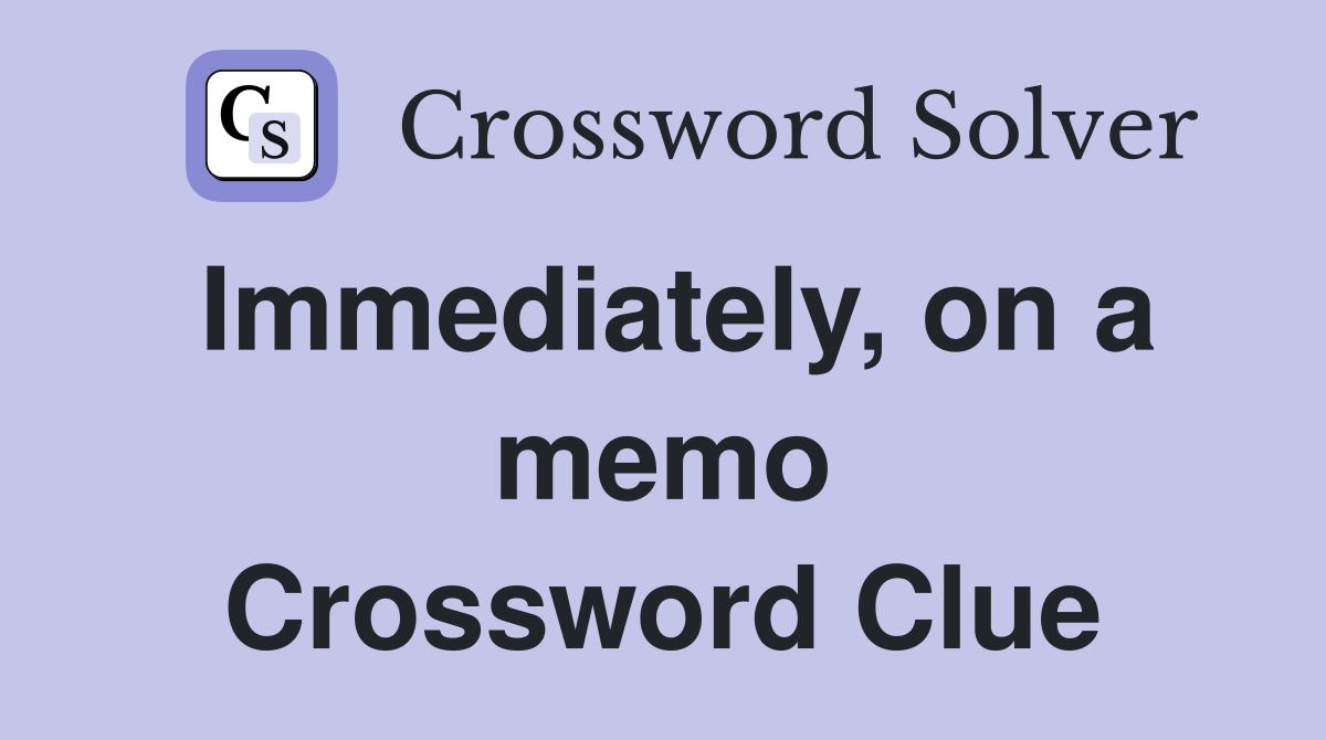 Immediately, on a memo Crossword Clue